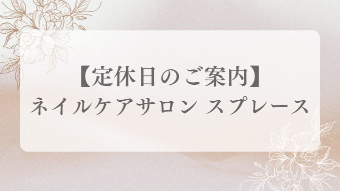 【2025年5月】ネイルケアサロン スプレース 定休日のご案内